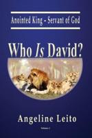 Who Is David?: Anointed King - Servant of God