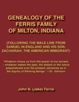 Genealogy of the Ferris Family of Milton, Indiana(following the Male Line from Samuel in England and His Son, Zachariah, the American Immigrant)
