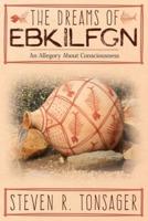 THE DREAMS OF EBKILFGN : AN ALLEGORY ABOUT CONSCIOUSNESS