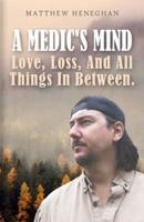 A Medic's Mind  : Love, Loss, And All Things In Between