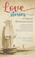 Love Stories of Great Missionaries: Adoniram and Ann Judson, Robert and Mary Moffat, David and Mary Livingstone, James and Emily Gilmour, François and Christina Coillard, Henry Martyn and Lydia Grenfell