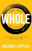 The Art of Being Whole: A personal account of grit, love, and fearless living