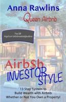 Airb$b Investor Style: 13 Step System to Build Wealth with Airbnb Whether or Not You Own a Property!