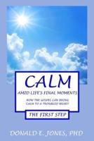 Calm Amid Life's Final Moments How the Gospel Can Bring Calm to a Troubled Heart the First Step