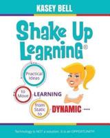 Shake Up Learning: Practical Ideas to Move Learning from Static to Dynamic