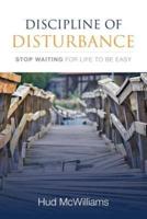 Discipline of Disturbance: Stop Waiting for Life to be Easy