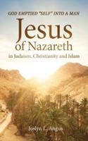 God Emptied "Self" into a Man: Jesus of Nazareth in Judaism, Christianity, and Islam
