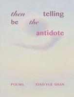 Then Telling Be the Antidote