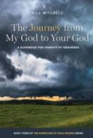 The Journey from My God to Your God : A Guidebook for Parents of Teenagers