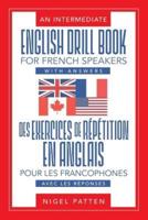 An Intermediate English Drill Book for French Speakers, with Answers: Des exercices de répétition en anglais pour les francophones, avec les réponses