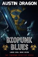 Biopunk Blues (Liquid Cool, Book 7): The Cyberpunk Detective Series