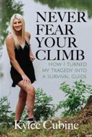 Never Fear Your Climb: How I Turned My Tragedy into a Survival Guide