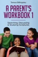 A Parent's Workbook 1: Searching, Discussing & Studying Scriptures