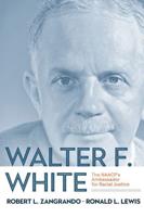 Walter F. White: The NAACP's Ambassador for Racial Justice