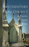 More Necropolises of New Orleans (Book II): Cemetery Cities