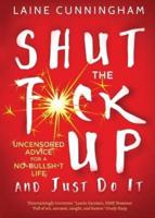 Shut the F*ck Up and Just Do It: Uncensored Advice for the No-Bullsh*t Life