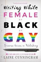 Writing While Female or Black or Gay Revised Edition: Diverse Voices in Publishing