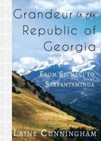 Grandeur in the Republic of Georgia: From Signagi to Stepantsminda