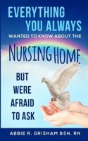 Everything You Always Wanted To Know About The Nursing Home: But Were Afraid To Ask