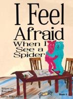 I Feel Afraid When I See a Spider