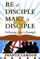 Be a Disciple Make a Disciple: Following Jesus's Example