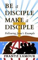 Be a Disciple Make a Disciple: Following Jesus's Example
