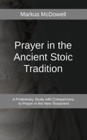 Prayer in the Ancient Stoic Tradition: With a Comparison to Prayers of the New Testament
