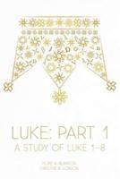 Luke: Part 1: A Study of Luke 1-8