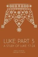 Luke: Part 3: A Study of Luke 17-24