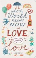 What the World Needs Now Is Love, Sweet Love.