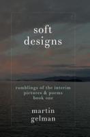 soft designs: ramblings of the interim pictures & poems book one