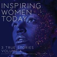 Inspiring Women Today: 3 True Stories, Volume A