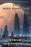 The Mad Emperor: The Doomsayer Journeys Book 3