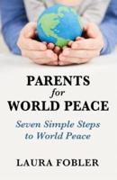 Parents for World Peace: Seven Simple Steps to World Peace