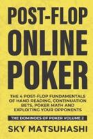 Post-flop Online Poker: The 4 Post-flop Fundamentals of Hand Reading, Continuation Bets, Poker Math and Exploiting Your Opponents