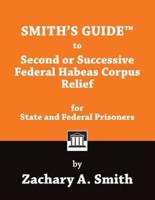 Smith's Guide to Second or Successive Federal Habeas Corpus Relief for State and Federal Prisoners