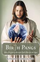 Birth Pangs: How Pregnancy Reveals God's Plan for the Ages