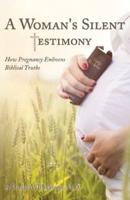 A Woman's Silent Testimony: How Pregnancy Enlivens Biblical Truths