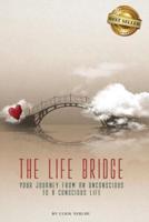 The Life Bridge : Your Journey From An Unconscious To A Conscious Life