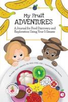 My Fruit Adventures: A Journal for Food Discovery and Exploration Using Your 5 Senses