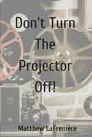 Don't Turn the Projector Off!