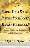 Write Your Book! Publish Your Book! Market Your Book!: People, Pointers & Products to Sell Your Book