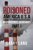 Poisoned America USA: Death Factories In Our Midst Part I Revised Edition
