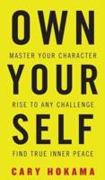 OWN YOUR SELF: Master Your Character, Rise To Any Challenge, Find True Inner Peace