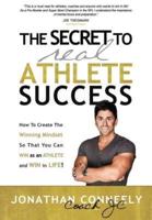 THE SECRET TO REAL ATHLETE SUCCESS: How To Create The Winning Mindset so That You Can WIN as an Athlete and WIN in Life!