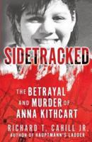 Sidetracked: The Betrayal And Murder Of Anna Kithcart