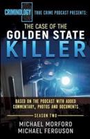 The Case Of The Golden State Killer: The Complete Transcript With Additional Commentary, Photographs And Documents