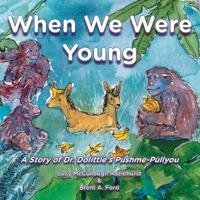 When We Were Young: A Story of Dr. Dolittle's Pushme-Pullyou