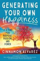 Generating Your Own Happiness: It's Time for Purpose, Passion, and Power