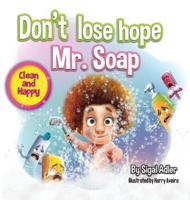 Don't lose hope Mr. Soap: Rhyming story to encourage healthy habits / personal hygiene